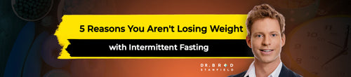 5 Reasons You Aren't Losing Weight with Intermittent Fasting
